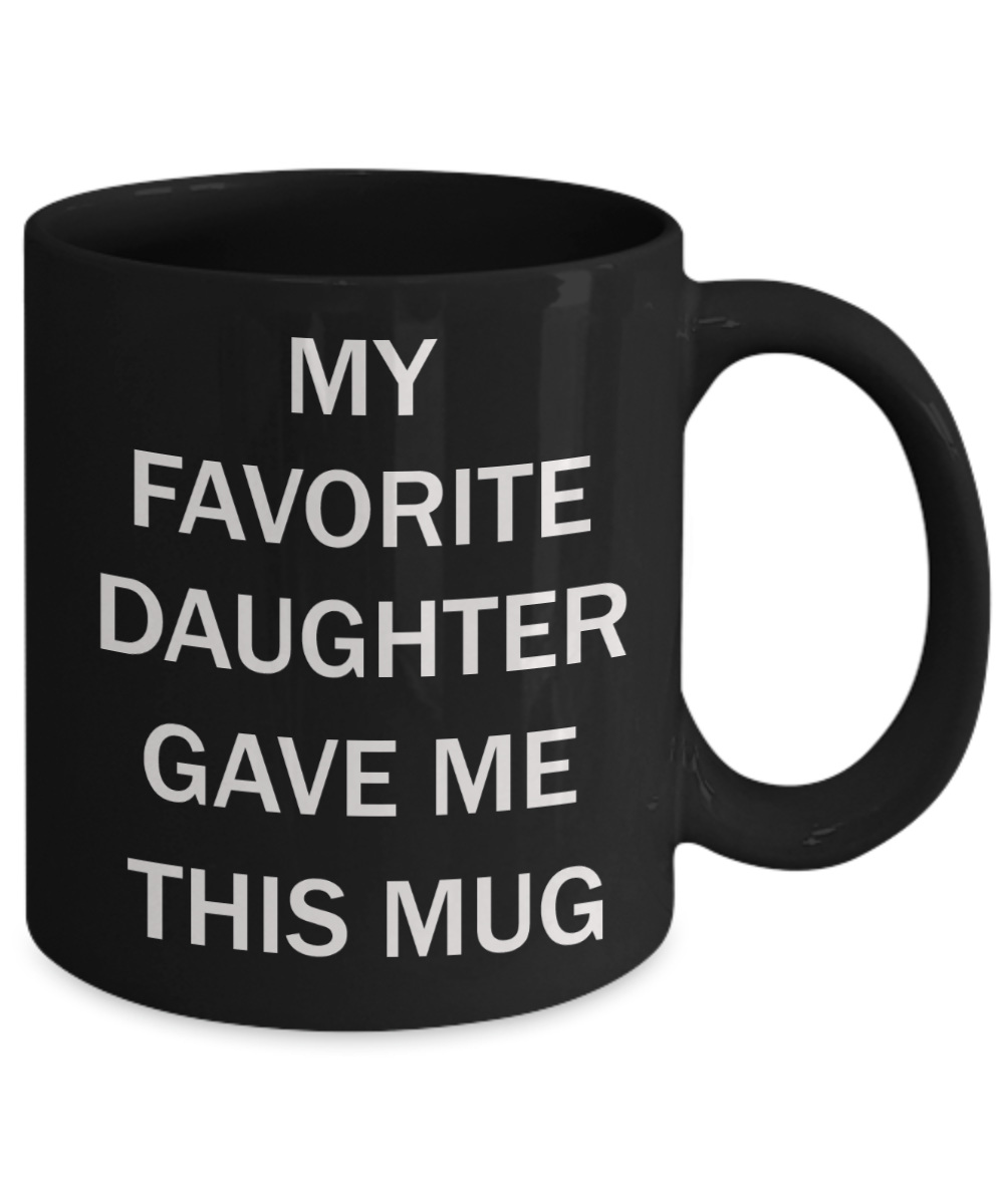 My favorite child gave me this mug - My favorite Daughter gave me this Mug - Black Porcelain Coffee Mug Cute Ceramic Cup 11 oz