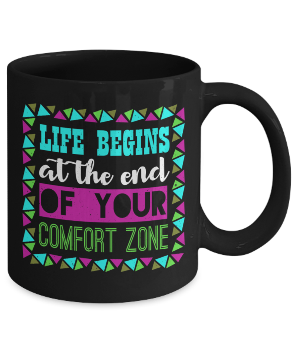 Life begins at the end of your comfort zone - Funny Black Porcelain Coffee 11 oz