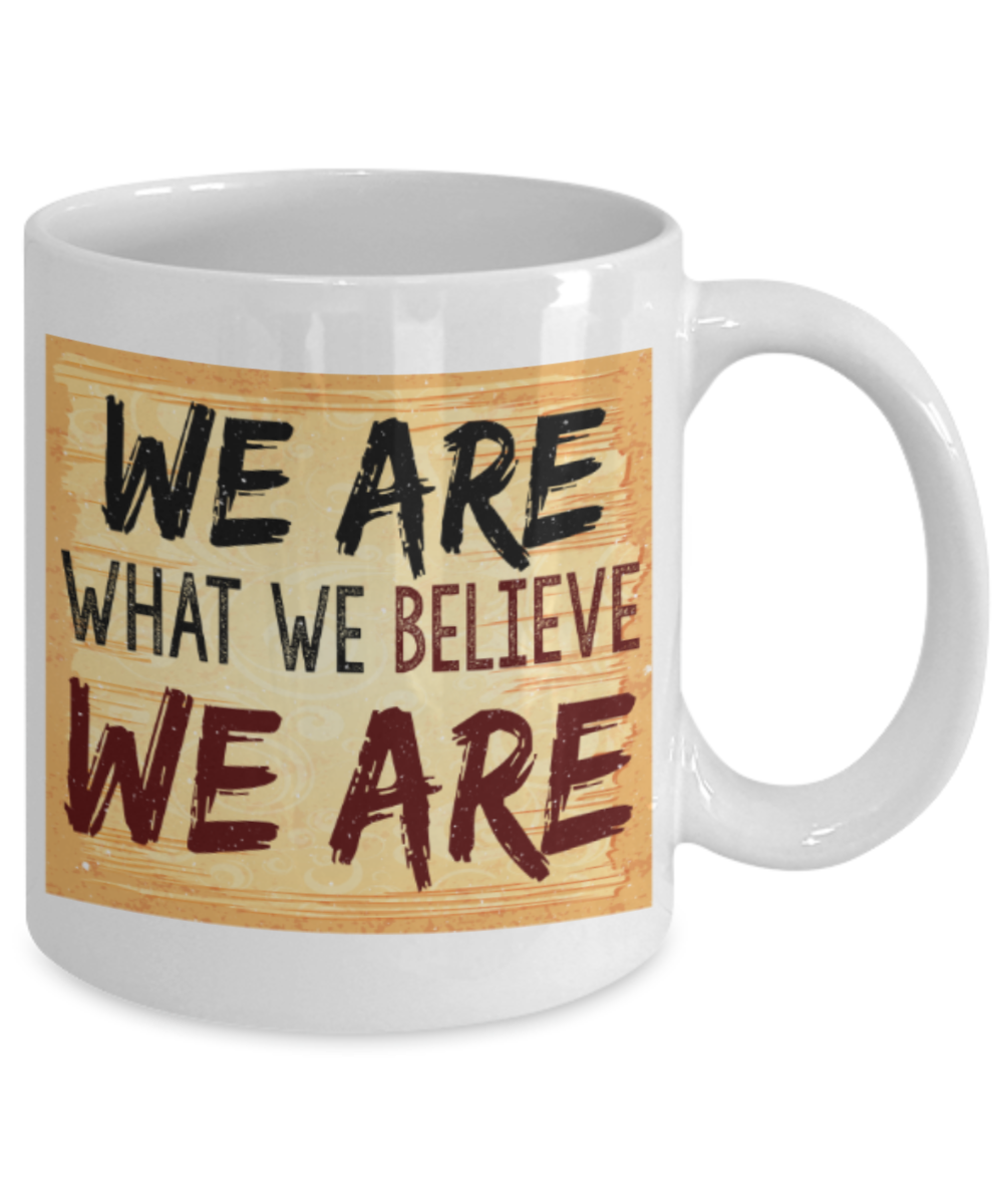 Success Lovers Mugs, We are what we believe we are - Funny White Porcelain Coffee 11 oz