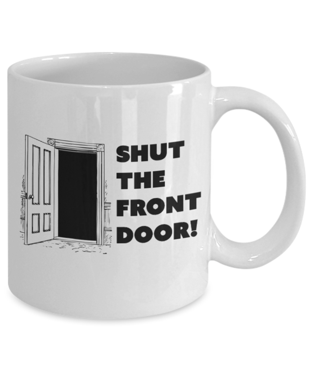 Pop culture lovers mugs , Shut The Front Door - White Coffee Mug Porcelain Tea Cup 11 oz - Great Gift