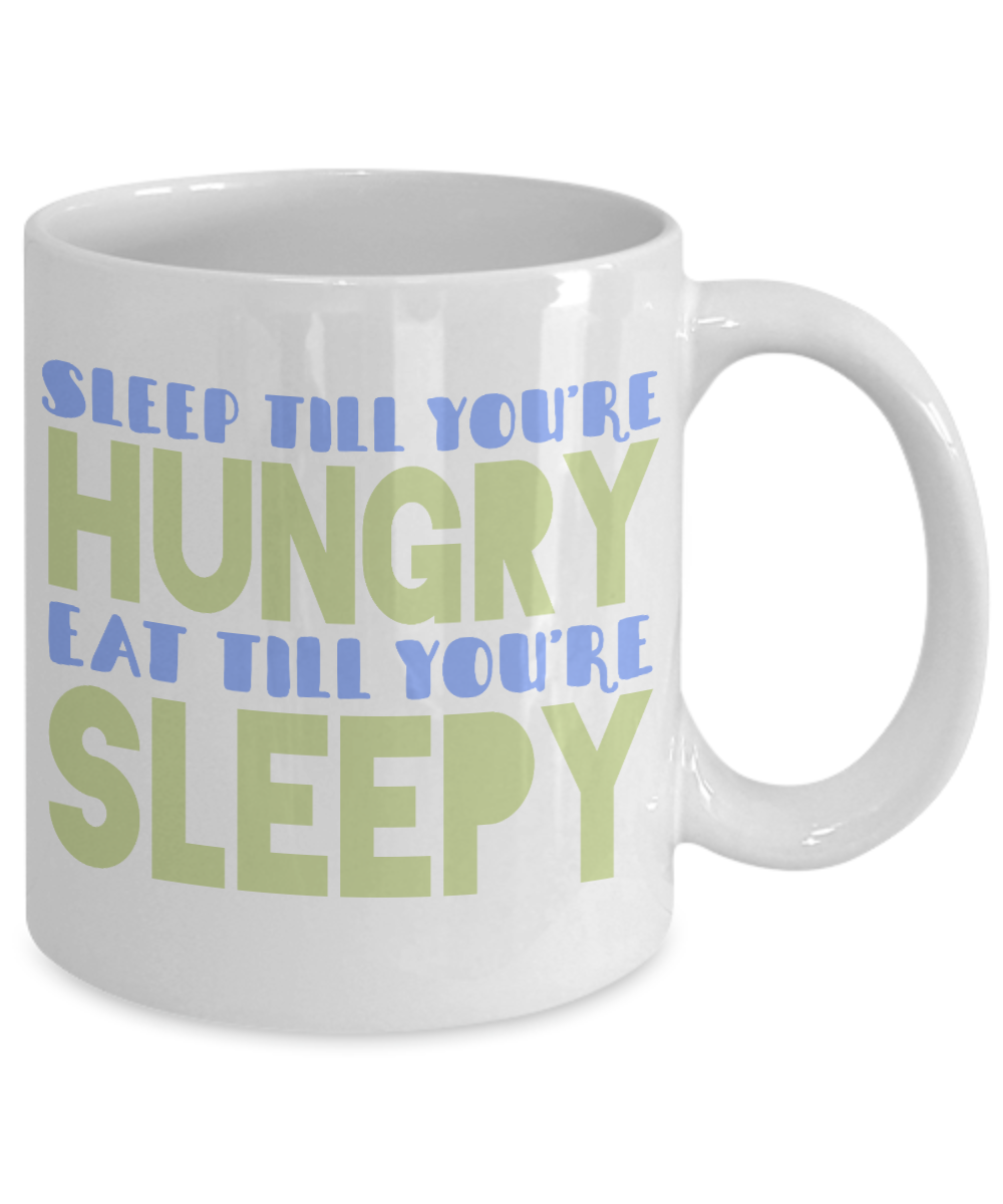 Sleep Till You're Hungry Eat Till You're Sleepy- White Porcelain Coffee Mug 11 Oz Funny Quotes Coffee Mug