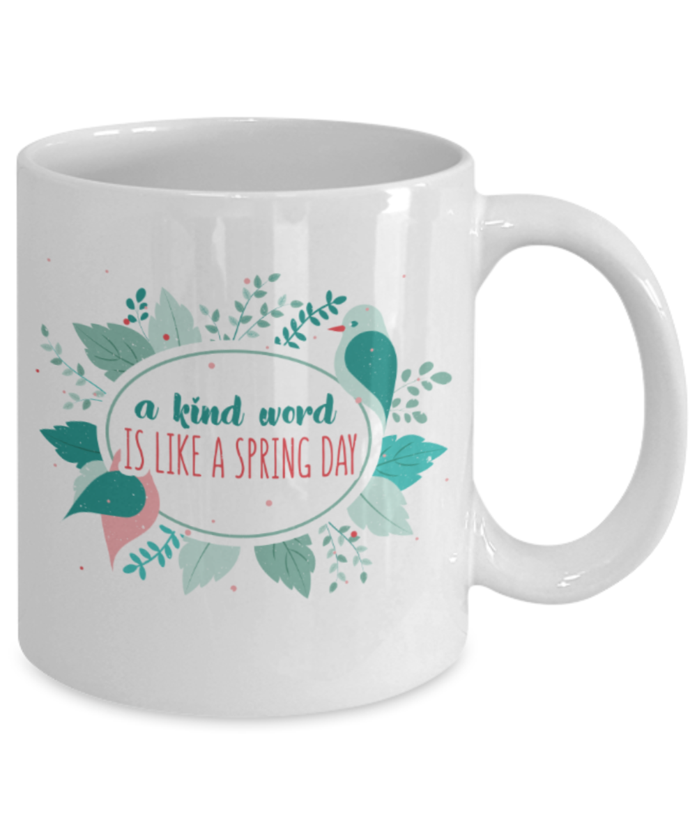 A kind word is like a spring day - Funny White Porcelain Coffee 11 oz