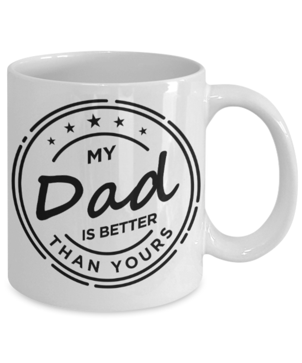 Gifts for older dad who has everything - My Dad is better than yours - Funny White Porcelain Coffee Mug Cute Ceramic Cup 11 oz