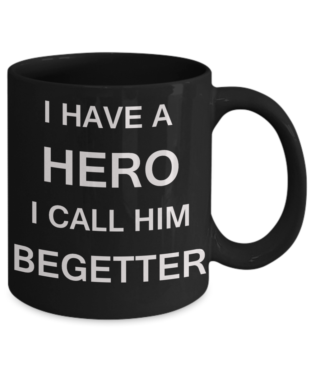Sympathy gifts for loss of father - I Have a Hero I Call Him Begetter - Black Porcelain Coffee Cup,Premium 11 oz Funny Mugs Black coffee cup Gifts Idea
