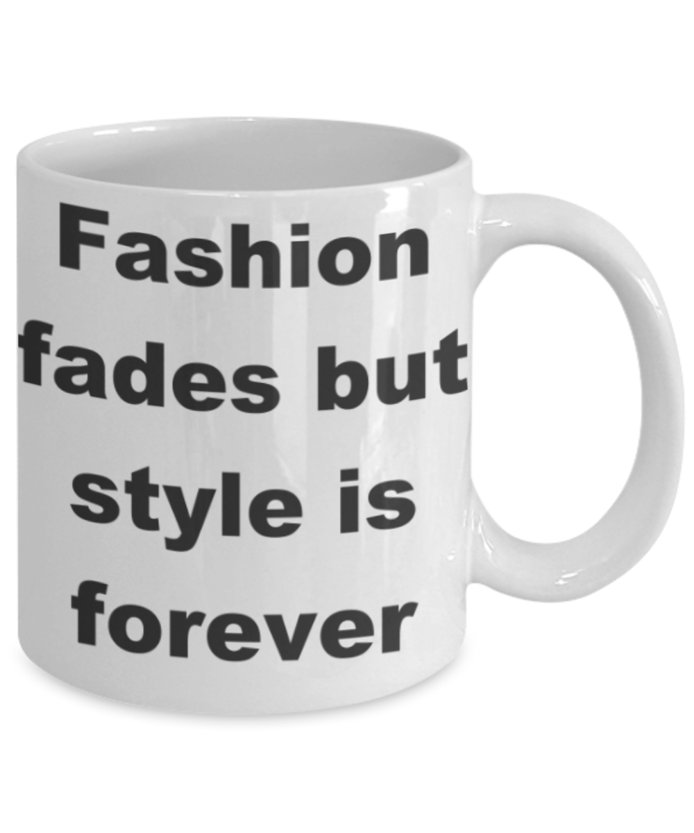 Fashion fades but style is forever - White Porcelain Coffee 11 oz