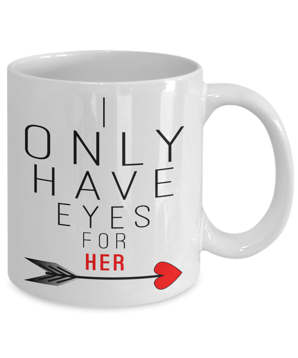Aneversery gift - I only have eyes for her - Funny White Porcelain Coffee Mug Cute Ceramic Cup 11 oz