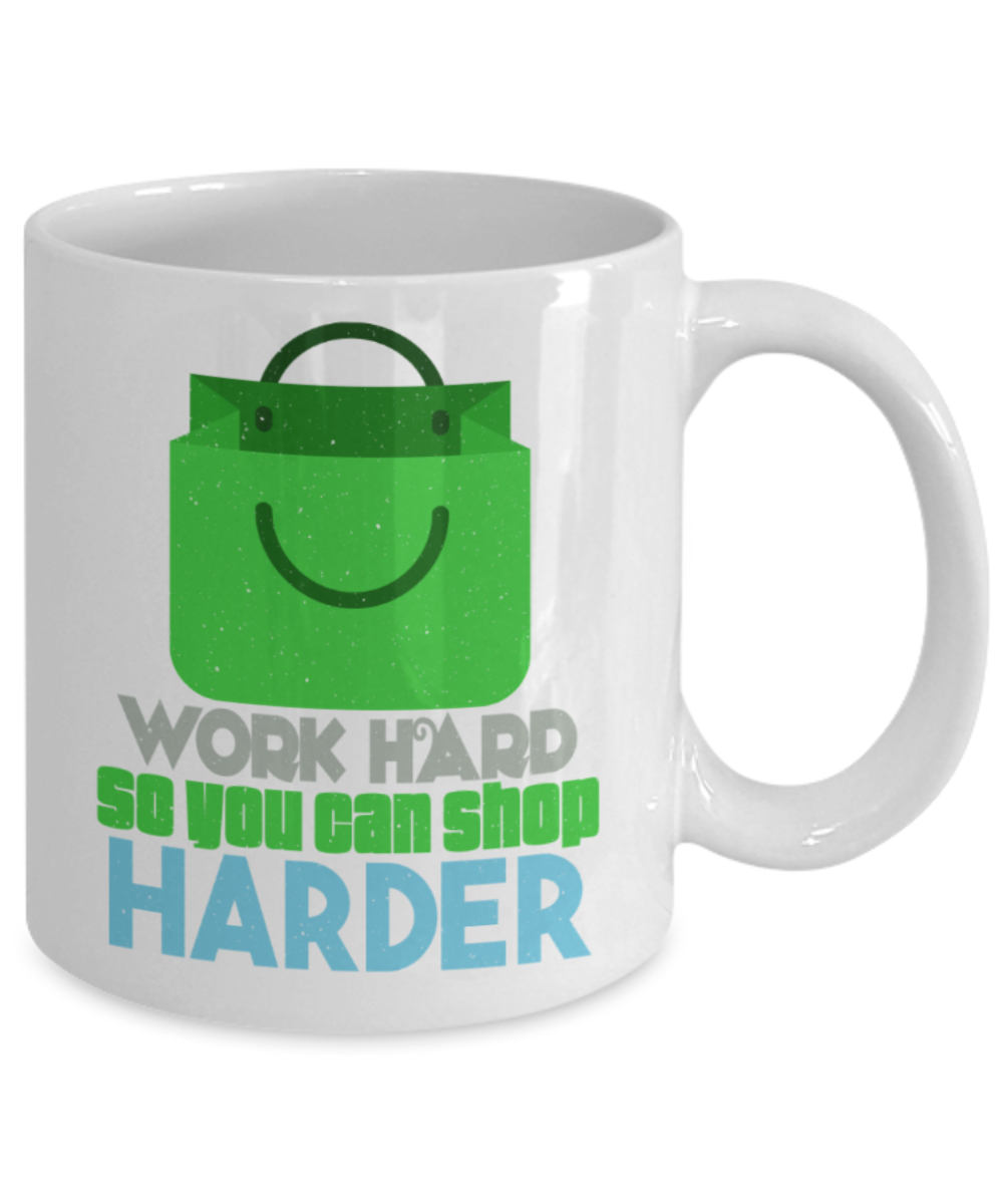 Shopping lovers mugs, Work hard so you can shop harder - Funny White Porcelain Coffee 11 oz