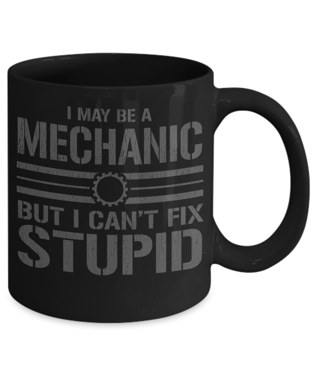 Word's Best Mechanic Coffee Mug, I May Be A Mechanic But I Can't Fix Stupid-Black Porcelain Coffee Mug 11 oz
