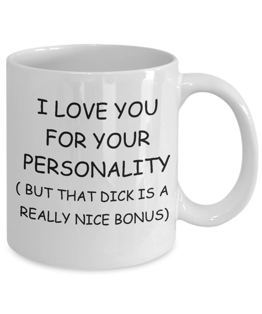 Gay naughty gifts - I love you for you Personality, But that Dick is a Bonus - Gifts for Gays & Gay Partners, Funny Mugs Gift Ideas 11 Oz