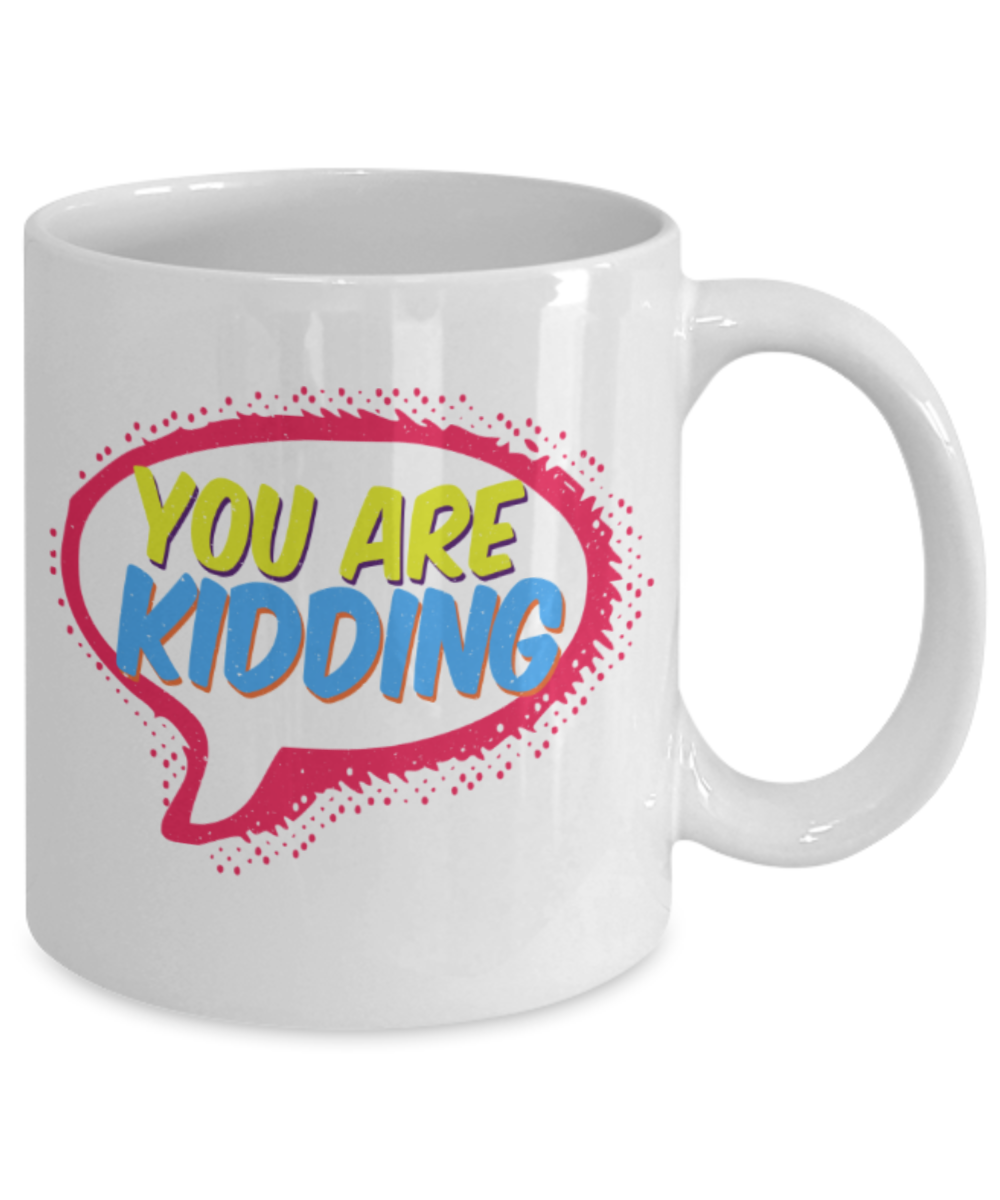 You are kidding - Funny White Porcelain Coffee 11 oz