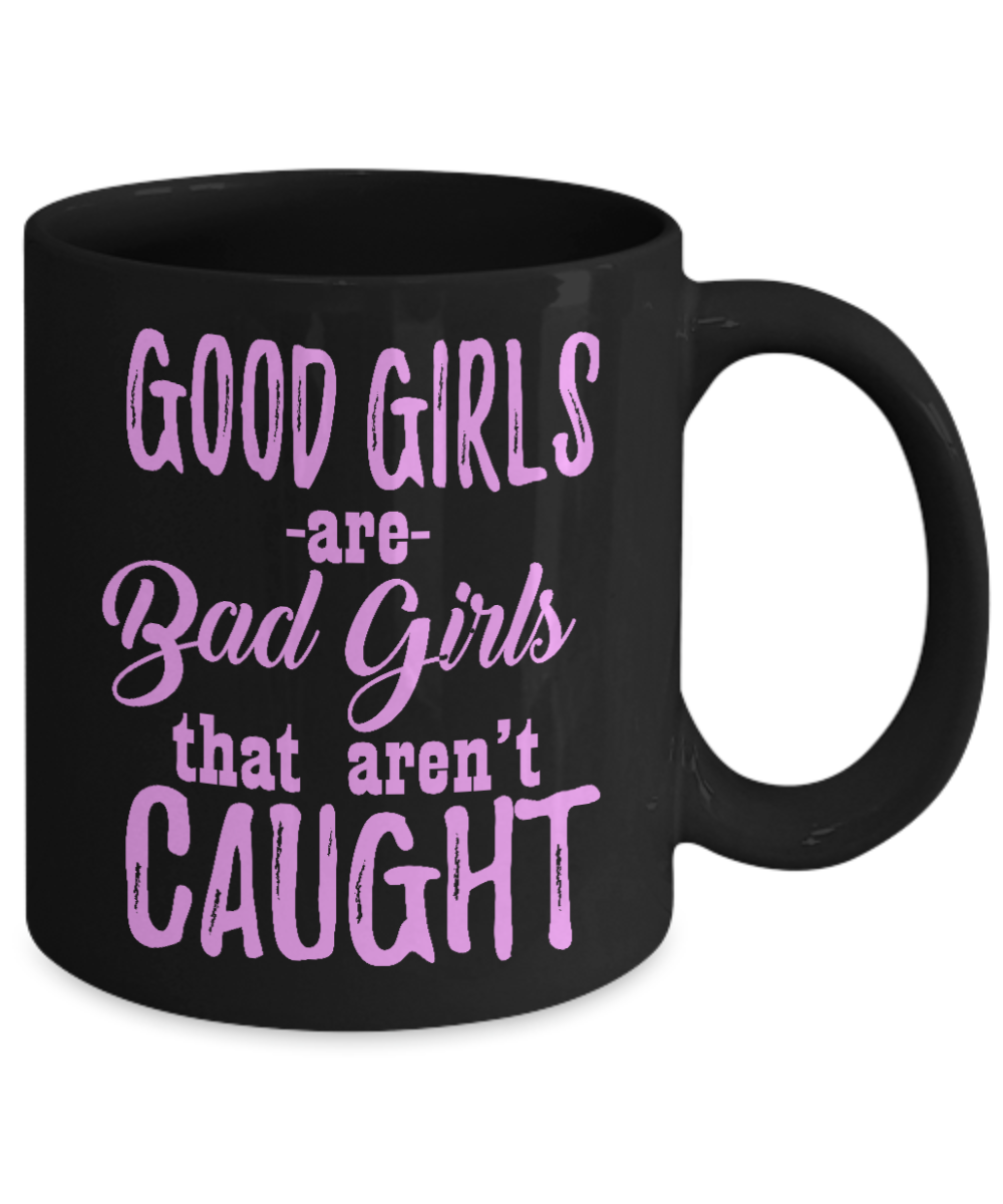 Good Girls Are Bad Girls That Aren't Caught-Black Porcelain Coffee Mug 11 Oz Funny Quotes Coffee Mug