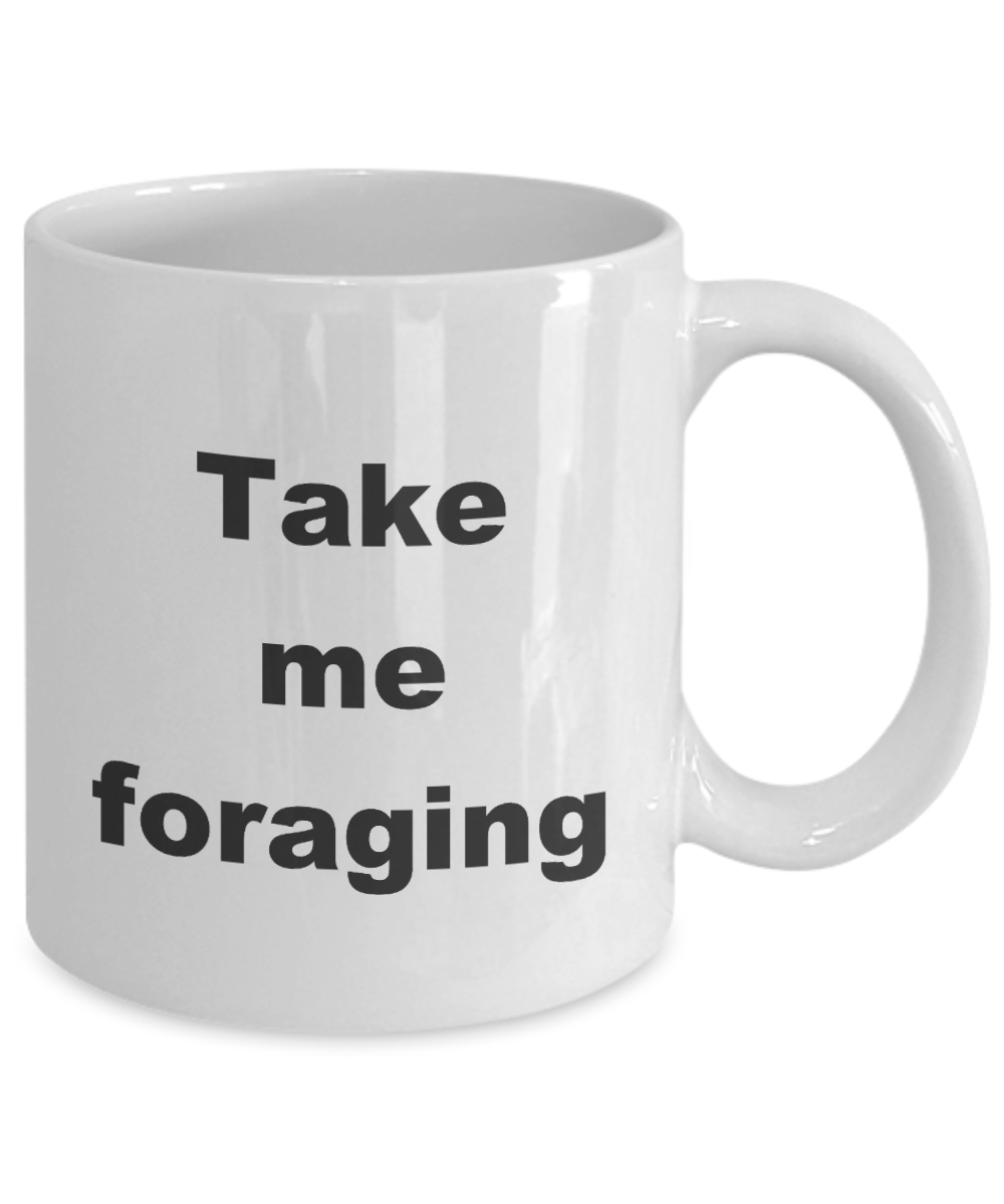 Foraging Coffee Mug,Take me foraging-White Coffee Mug 11 oz