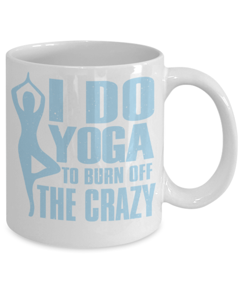 Yoga lovers mugs, I do yoga to burn off the Crazy - Funny White Porcelain Coffee 11 oz