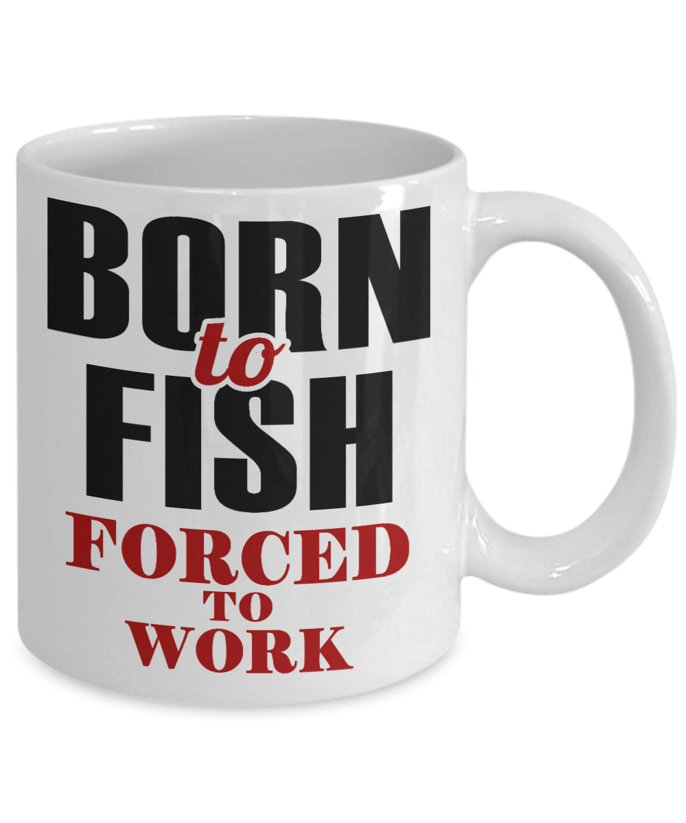 Fishing Love Coffee Mug, Born To Fish Forced to Work-White Porcelain Coffee Mug 11 oz for dad, fishing, fishermen, son, Daughter