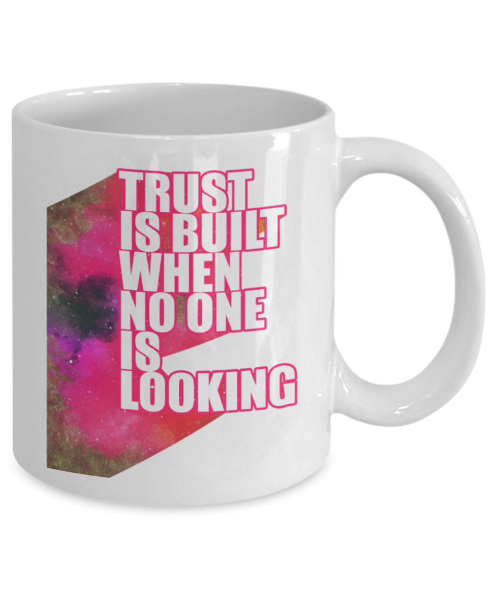 Trust is built when no one is looking - Funny White Porcelain Coffee 11 oz