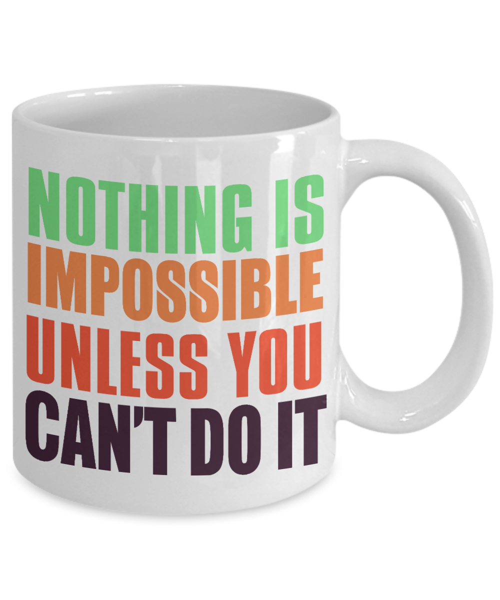 Nothing Is Impossible Unless You Can't Do it- White Porcelain Coffee Mug 11 Oz Funny Quotes Coffee Mug