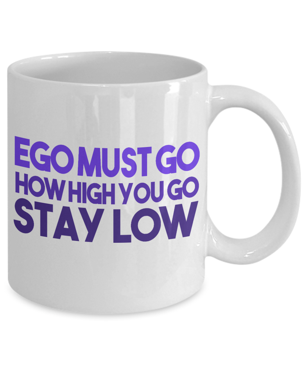 Ego Must Go How High You Go Stay Low- White Porcelain Coffee Mug 11 Oz Funny Quotes Coffee Mug