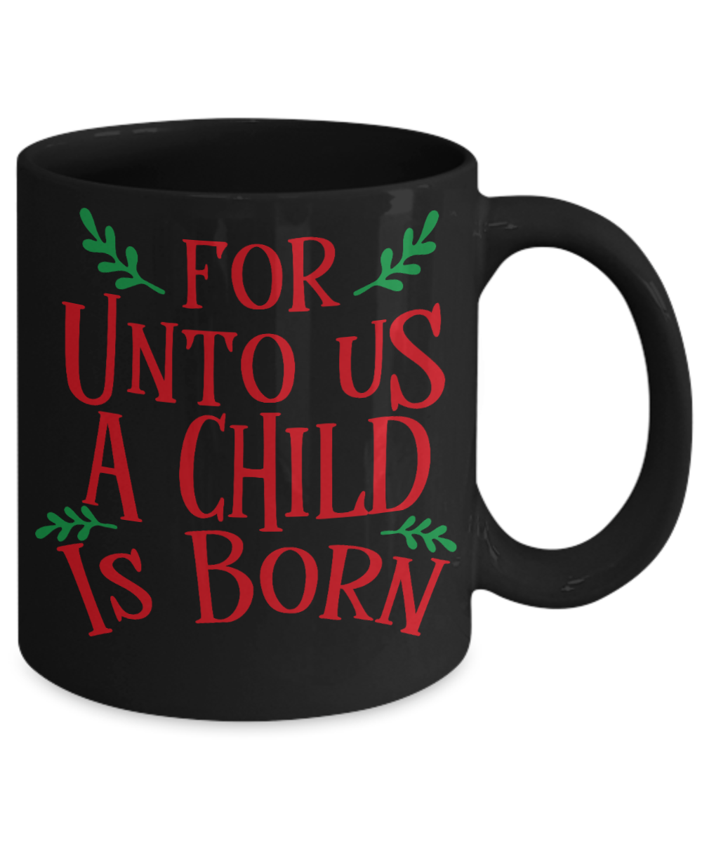 Christmas Gifts for Newly Born Kids - For Unto Us A Child Is Born - Funny Christmas Gifts Mugs, Christmas Gifts for family Ceramic Cup Black, Funny Mugs Gift Ideas 11 Oz