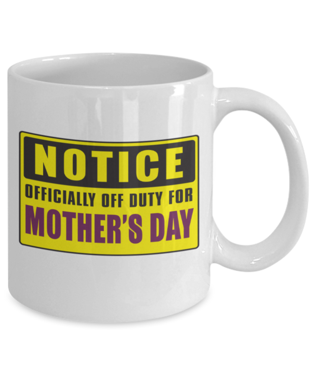Mothere day gift - Notice Officially off duty for Mother's day - White Porcelain Coffee Mug Cute Ceramic Cup 11 oz