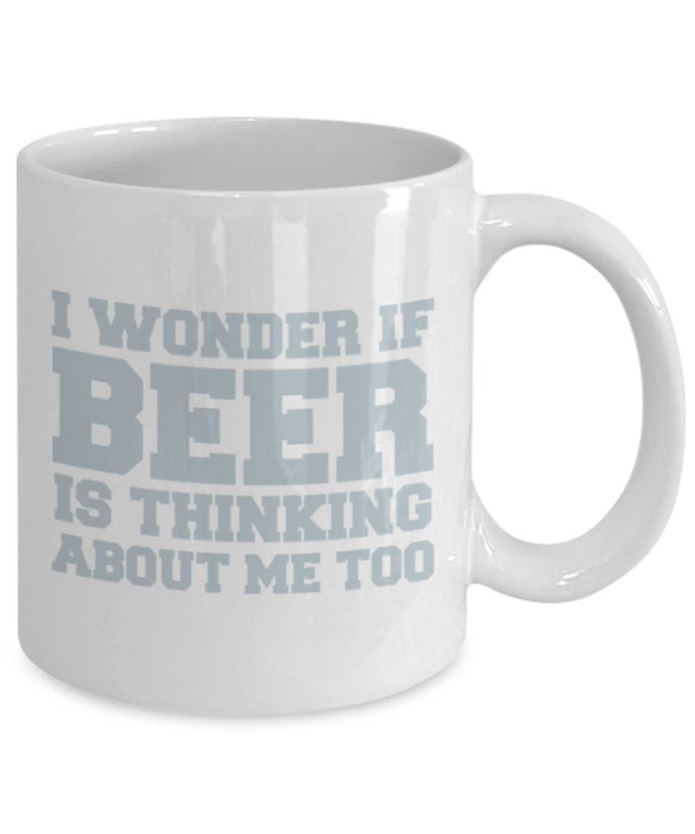 Beer Lovers mugs , I wonder if beer is thinking about me too - White Coffee Mug Porcelain Tea Cup 11 oz - Great Gift