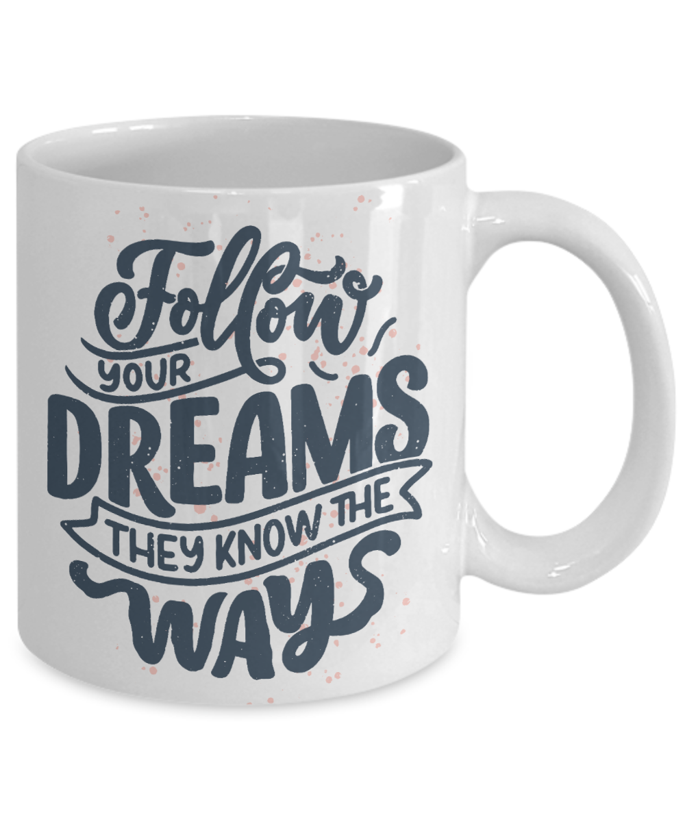 Motivational Coffee Mug, Follow Your Dreams They Know The Ways-White Porcelain Coffee Mug 11 oz
