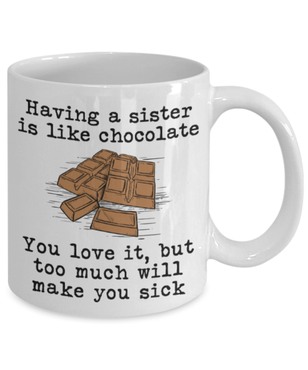 Sister gift mugs, Having a Sister is like chocolate You love it But too much will make you sick - Funny White Porcelain Coffee Mug Cute Ceramic Cup 11 oz