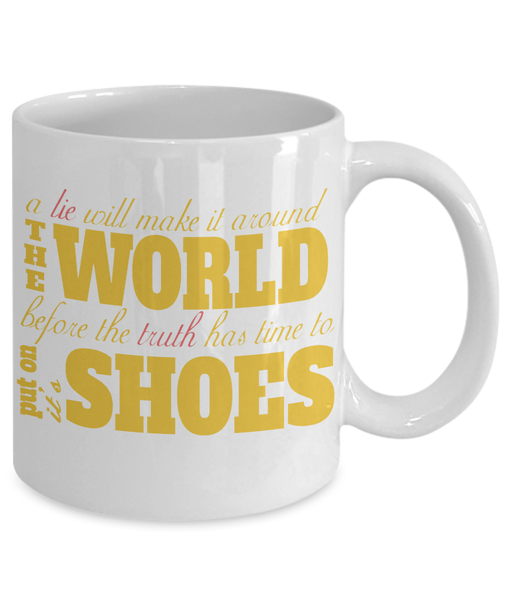 A Lie Will Make It Around The World Before The Truth Has Time To Put On Its Shoes -White Porcelain Coffee Mug 11 Oz