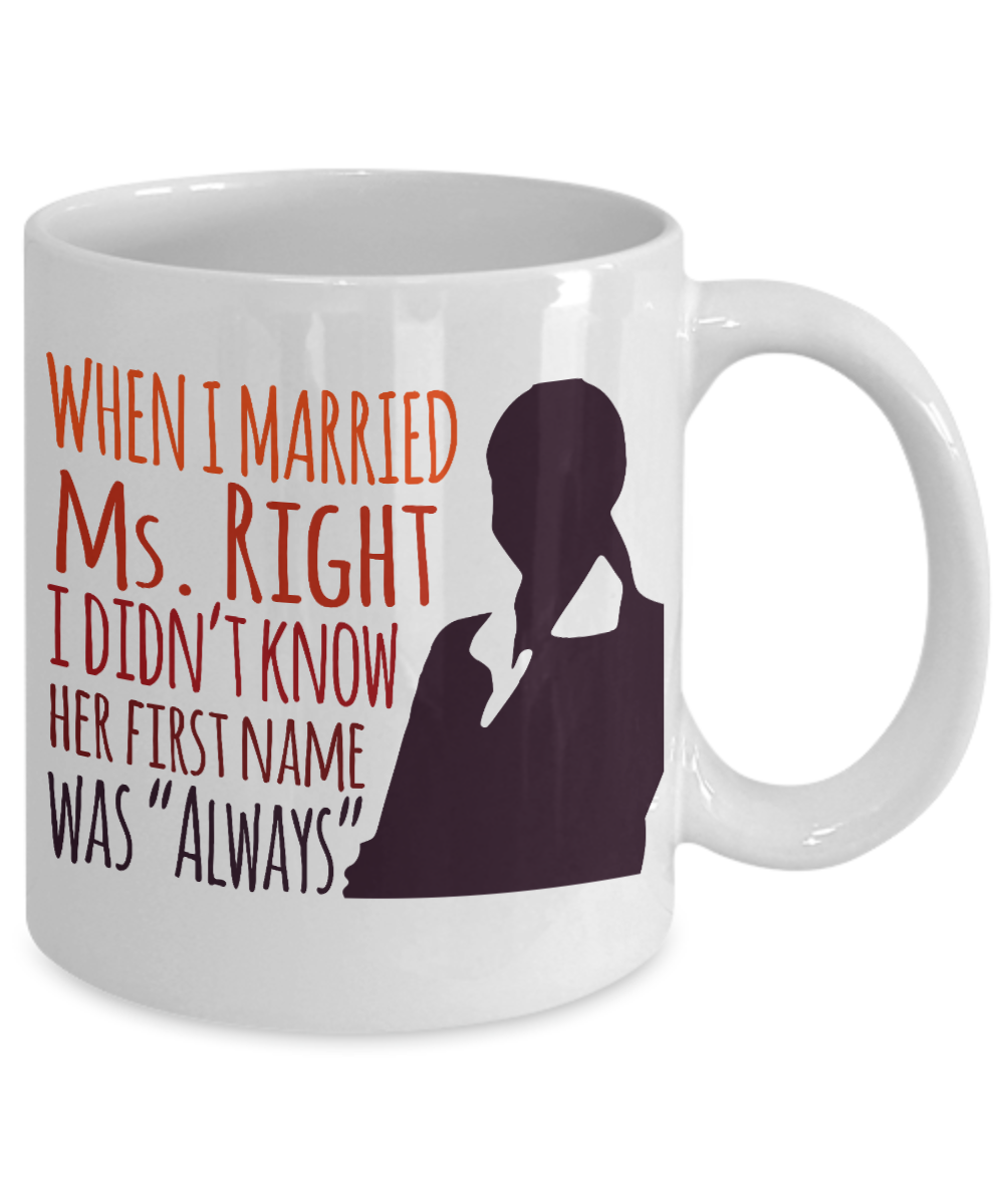 When I Married Ms. Right I Didn't Know Her First Name Was "Always"- White Porcelain Coffee Mug 11 Oz Funny Quotes Coffee Mug