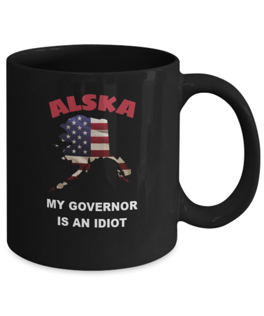 ALSKA My GOVERNOR Is An IDIOT Funny Political Coffee Mug,My Governor is an Idiot,My Governor Is A Liar, Not My Governor Mug 11oz