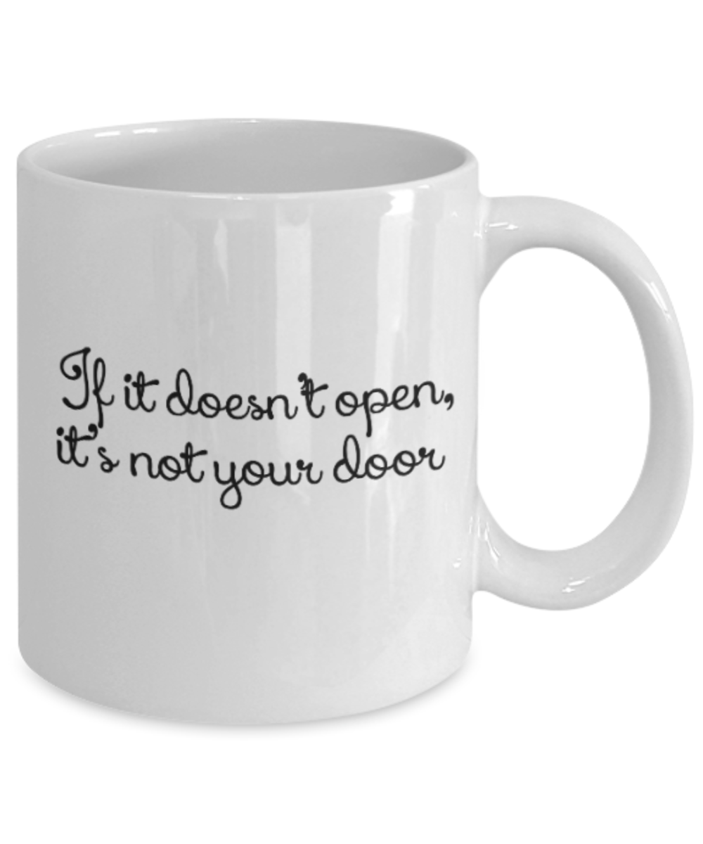 Positive mugs for women , If it doesn't open It's not your door - White Coffee Mug Tea Cup 11 oz Gift