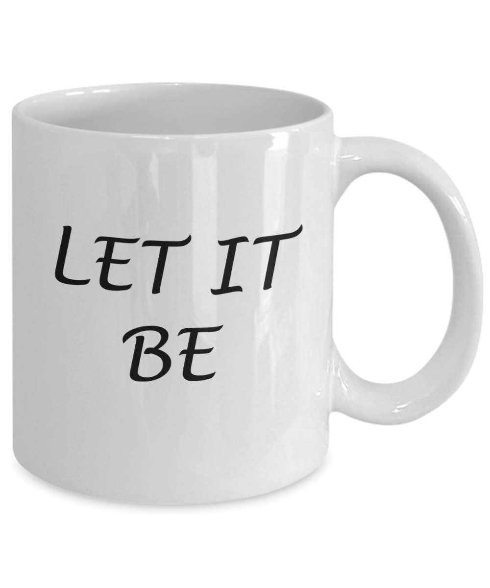 Let it be - White Coffee Mug Tea Cup 11 oz Gift