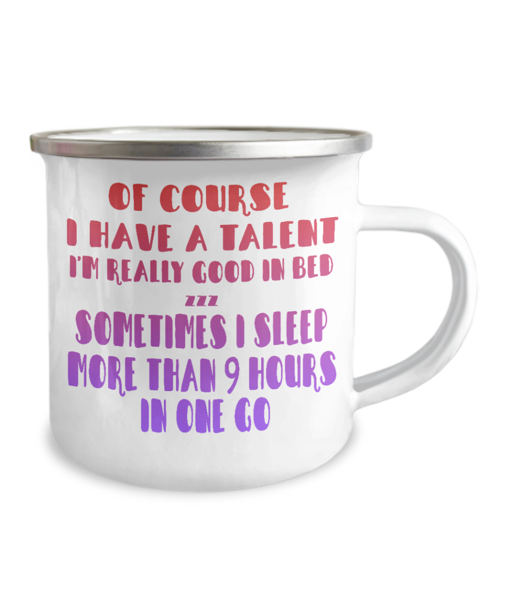 Of Course I Have A Talent I'm Really Good In Bed, I Sleep More Than 9 Hours In The Go -12 Oz Stainless Steel Enamel Finish White Camper Coffee Mug