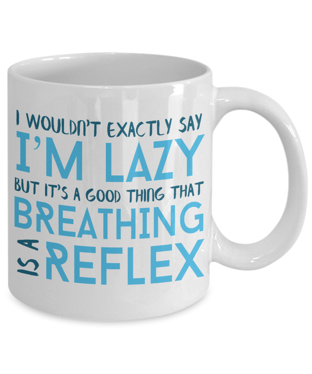 I Wouldn't Exactly Say I'm Lazy But It's A good Thing That Breathing Is A Reflex- White Porcelain Coffee Mug 11 Oz Funny Quotes Coffee Mug