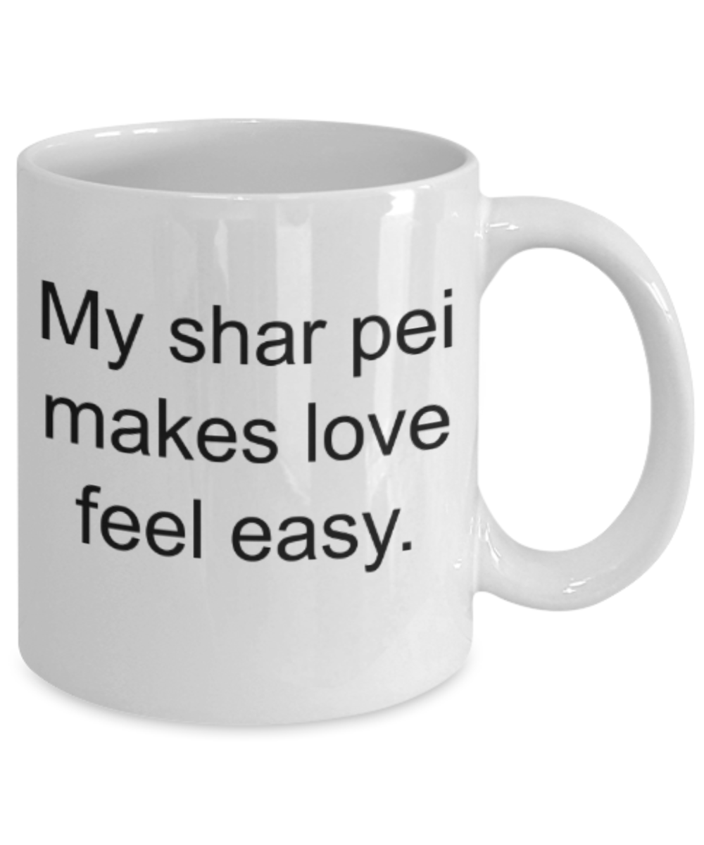 Funny mugs, My shar pei makes love feel easy - Funny White Porcelain Coffee Mug Cute Ceramic Cup 11 oz