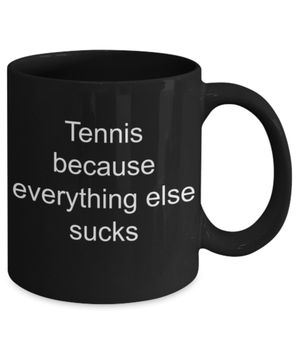 Tennis lovers gifts mugs, Tennis because everything else sucks - Funny Black Porcelain Coffee Mug Cute Ceramic Cup 11 oz