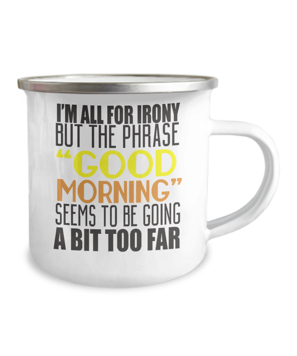 I'm All For Irony But The Phrase Good Morning Seems To Be Going A Bit Too Far-12 Oz Stainless Steel Enamel Finish White Camper Coffee Mug