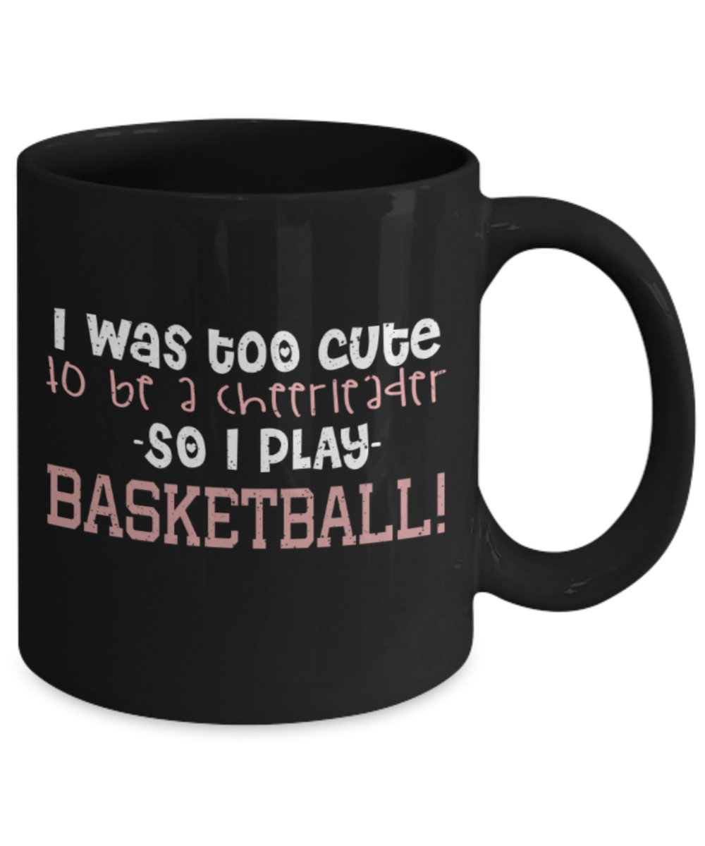 Basketball lovers mugs, I was too cute to be a cheerleader So I play basketball - Funny Black Porcelain Coffee 11 oz