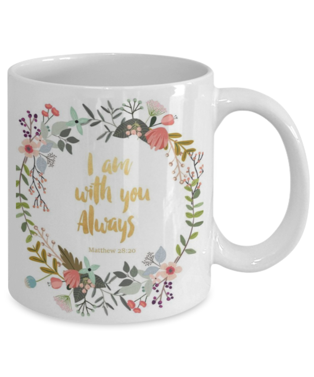 Bible verse mugs for women , I am with you always - White Coffee Mug Porcelain Tea Cup 11 oz - Great Gift