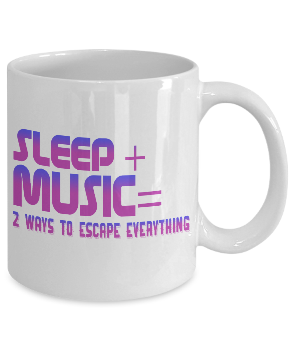 Sleep Plus Music , Two Ways To Escape Everything- White Porcelain Coffee Mug 11 Oz Funny Quotes Coffee Mug