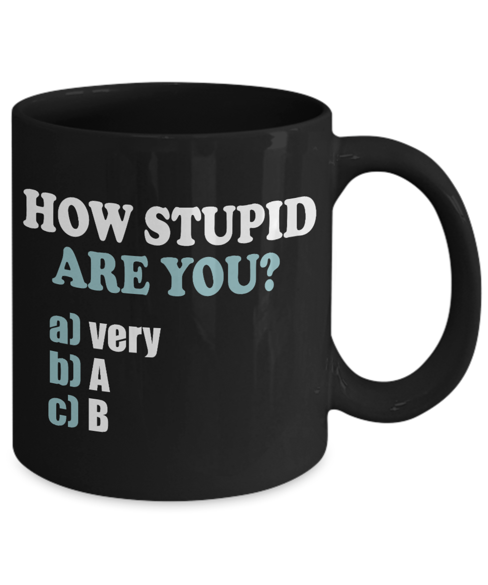 How Stupid Are You- Black Porcelain Coffee Mug 11 Oz Funny Quotes Coffee Mug
