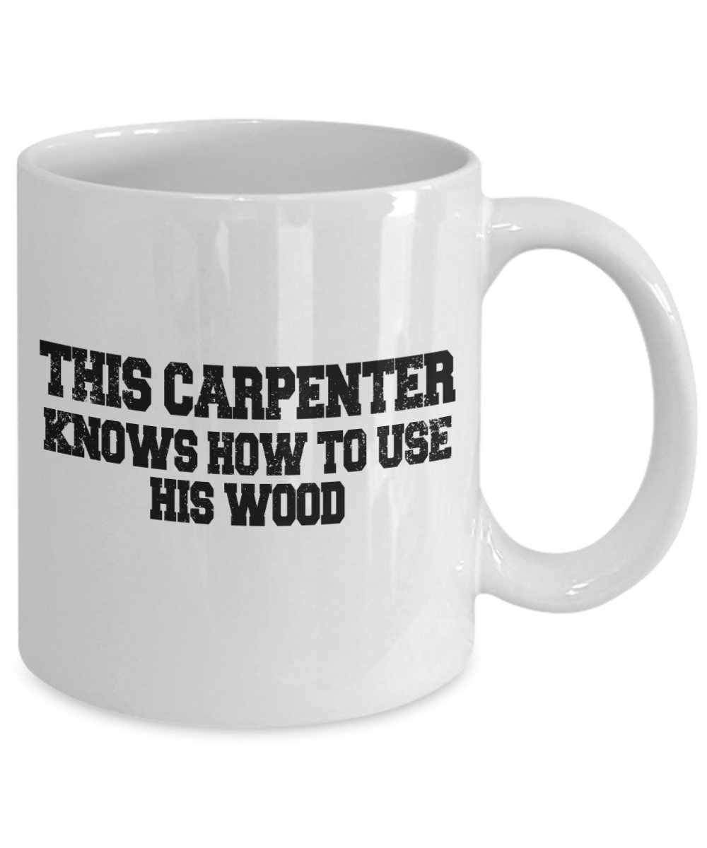 World's Best Carpenter Gift Coffee Mug, This Carpenter Knows How To Use His Wood-White Porcelain Coffee Mug 11 oz For Wife, Husband, Carpenter,Lumberjack, Woodworker