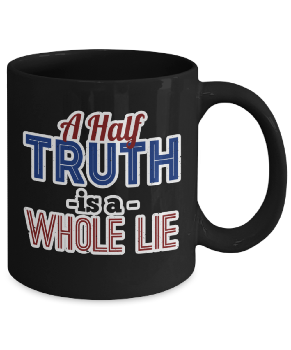 A half truth is a whole lie - Funny Black Porcelain Coffee 11 oz