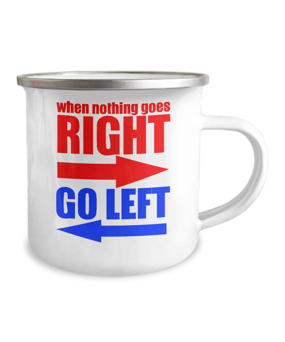 When Nothing Goes Right Go Left-12 Oz Stainless Steel Enamel Finish White Camper Coffee Mug