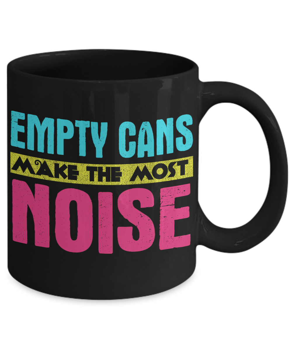 Empty Cans Make the Most Noise - Black Porcelain Coffee Mug 11 Oz Funny Quotes Coffee Mug