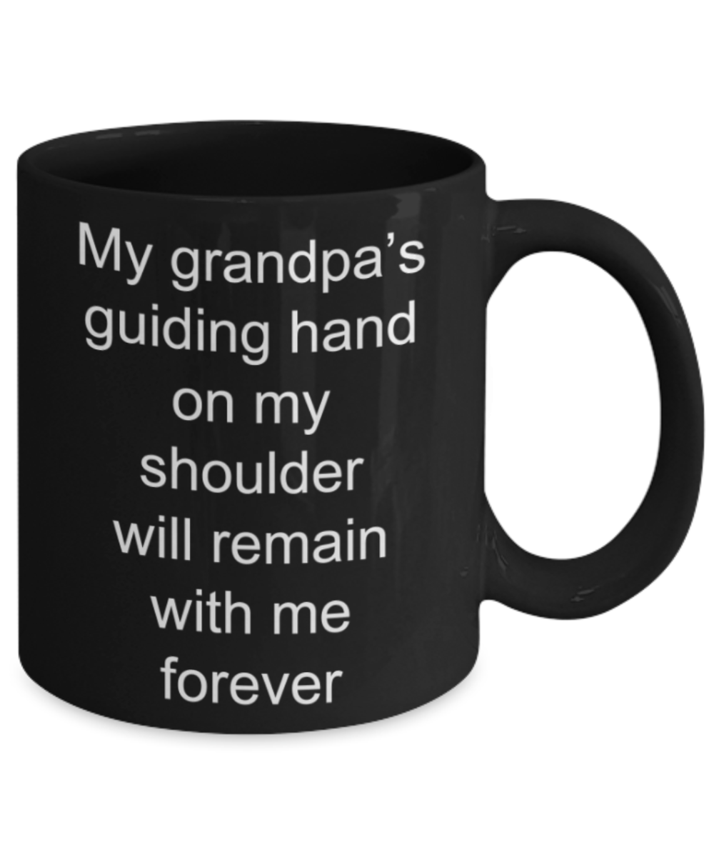Grandpa gifts mugs, My Grandpa's guiding hand on my shoulder will remain with me forever - Funny Black Porcelain Coffee Mug Cute Ceramic Cup 11 oz