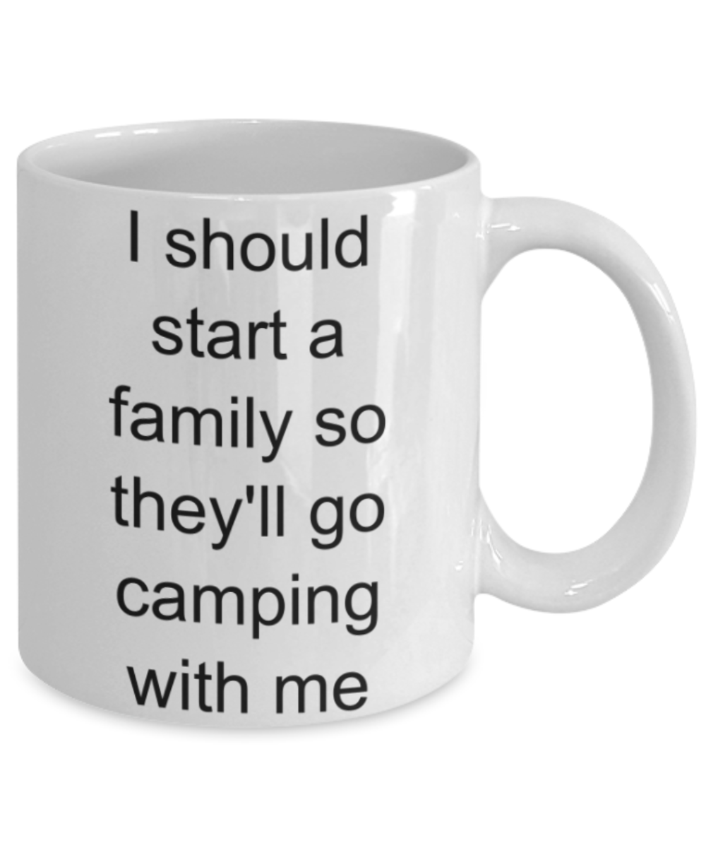 Camping lovers gifts mugs, I should start a family so they'll go camping with me - Funny White Porcelain Coffee Mug Cute Ceramic Cup 11 oz