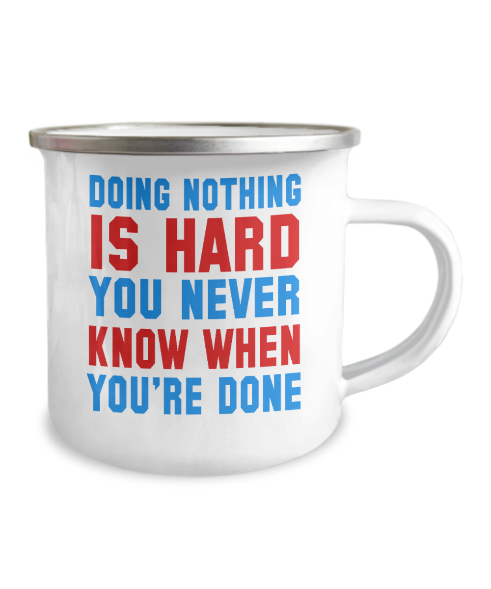 Doing Nothing Is Hard You Never Know When You're Done-12 Oz Stainless Steel Enamel Finish White Camper Coffee Mug