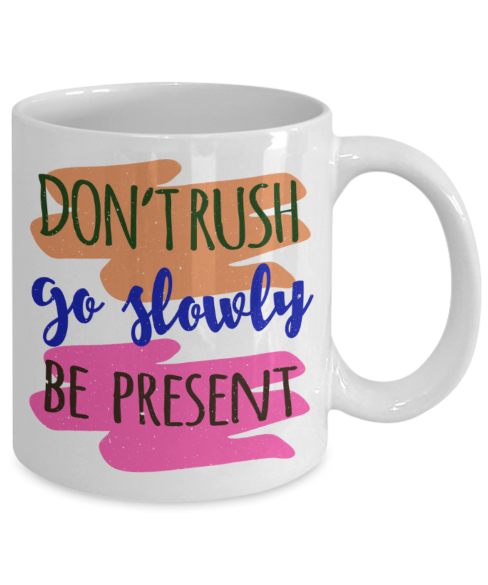 Don't rush Go slowly Be present - Funny White Porcelain Coffee 11 oz