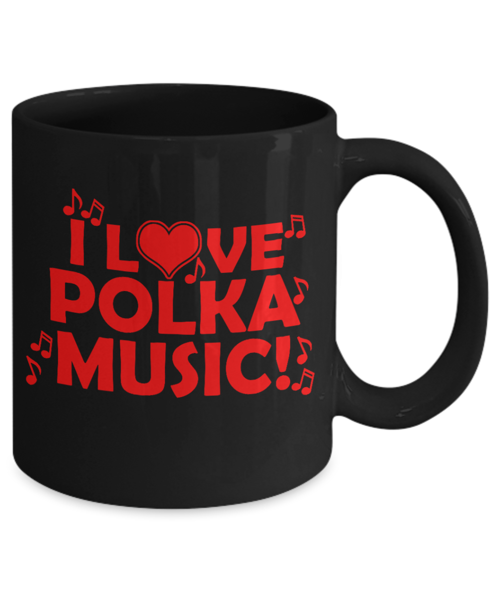 Music Lover Gift Coffee Mug, I Love Polka Music-Black Porcelain Coffee Mug 11 oz For Father, Mother, Brother, Sister, drummer, Music Lover, Music Teacher