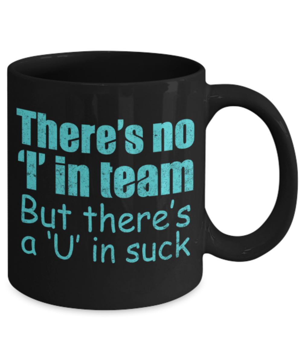 Sports Lovers mugs, There's no I in team, but there's a U in suck - Funny Black Porcelain Coffee 11 oz